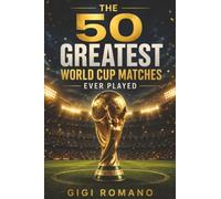 The 50 Greatest World Cup Matches Ever Played