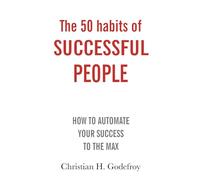 The 50 Habits of Successful People: How to automate your success to the max