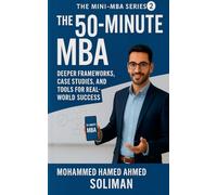 The 50-Minute MBA: Deeper Frameworks, Case Studies, and Tools for Real-World Success