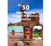 The 50 Most Amazing Natural Wonders in America: Monument Valley, Grand Canyon, Yellowstone, Yosemite and Beyond - Also see Niagara Falls, Arches, ... and much more (Travel Coffee Table Books)