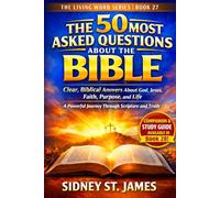 The 50 Most Asked Questions About the Bible: Clear, Biblical Answers About God, Jesus, Faith, Purpose, and Life-A Powerful Journey Through Scripture and Truth