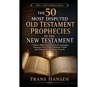 The 50 Most Disputed Old Testament Prophecies in the New Testament: A Hebrew Bible Field Guide to the Septuagint, Masoretic Text, Greek Testament Claims, and Classical Jewish Source Controls