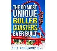 The 50 Most Unique Roller Coasters Ever Built