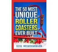 The 50 Most Unique Roller Coasters Ever Built