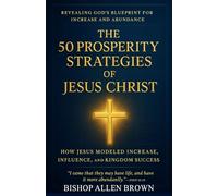 The 50 Prosperity Strategies of Jesus Christ: How Jesus Model Increase, Influence and Kingdom Success
