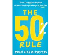 The 50% Rule: Throw Out Half the Playbook to Start Competing in a League of Your Own
