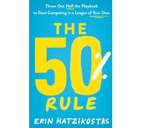 The 50% Rule: Throw Out Half the Playbook to Start Competing in a League of Your Own