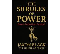 The 50 RULES of POWER: Power. Seduction. Control