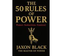The 50 RULES of POWER: Power. Seduction. Control