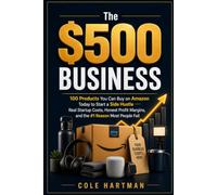 The $500 Business: 100 Products You Can Buy on Amazon Today to Start a Side Hustle - Real Startup Costs, Honest Profit Margins, and the #1 Reason Most People Fail