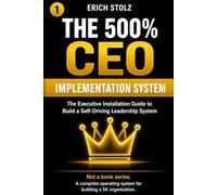 THE 500% CEO - IMPLEMENTATION SYSTEM: The Executive Installation Guide to Build a Self-Driving Leadership System