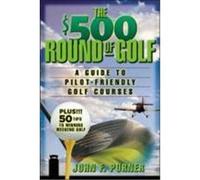 The $500 Round of Golf: A Guide to Pilot-Friendly Golf Courses Purner, John F., Purner John (Auteur)