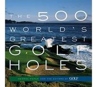 The 500 World's Greatest Golf Holes Peper, George, Golf Magazine (Auteur)