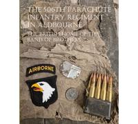The 506th Parachute Infantry Regiment in Aldbourne: The British Home of the Band of Brothers