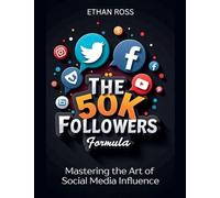 The 50K Followers Formula: Mastering the Art of Social Media Influence