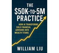 THE $50K-TO-$5M PRACTICE: HOW AI TRANSFORMS SOLO FINANCIAL ADVISORS INTO WEALTH TITANS