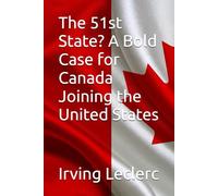 The 51st State? A Bold Case for Canada Joining the United States