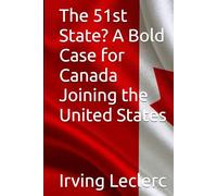 The 51st State? A Bold Case for Canada Joining the United States
