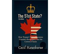 The 51st State?: How Trump’s Vision Threatens Canada’s Sovereignty and the Crown’s Future