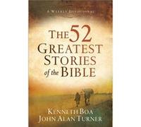 The 52 Greatest Stories of the Bible A Weekly Devotional by John Alan Turner Kenneth Boa, John Alan Turner (Auteur)