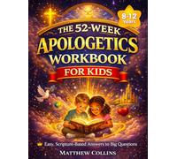 The 52-W pologetics Workbook for Kids: Easy, Scripture-Based Answers to Big Questions | Weekly Lessons, Activities, and Prayers to Help Children Trust the Bible and Build a Lasting Faith