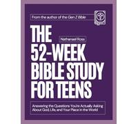 The 52-Week Bible Study for Teens: Answering the Questions You're Actually Asking About God, Life, and Your Place in the World