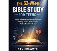 The 52-Week Bible Study For Teens: Biblical Answers to Anxiety, Relationships, Identity, and the Hard Questions No One Else Will Talk About