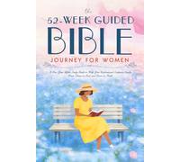 The 52 Week Guided Bible Journey for Women: A One-Year Bible Study Guide to Help You Understand Scripture Easily, Grow Closer to God, and Grow in Faith
