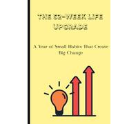 The 52-Week Life Upgrade: A Year of Small Habits That Create Big Change