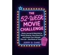 THE 52-WEEK MOVIE CHALLENGE: Movie Journal & Watchlist to Watch Smarter, Have More Fun, and Curate Your Ultimate Film List - One Movie at a Time