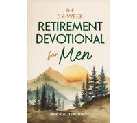 The 52-Week Retirement Devotional for Men: 5-Minute Devotions To Discover New Purpose, Strengthen Your Legacy, and Walk Confidently with God in This New Chapter of Life