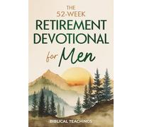 The 52-Week Retirement Devotional for Men: 5-Minute Devotions To Discover New Purpose, Strengthen Your Legacy, and Walk Confidently with God in This New Chapter of Life