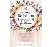 The 52-Week Retirement Devotional for Women: 5-Minute Devotions to Rediscover Your Purpose, Embrace Joy, and Deepen Relationships to Gain Fulfillment in Your New Season