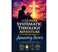 The 52-Week Systematic Theology Adventure For Amazing Boys: A Parent and Son Discipleship Field Manual with Big Bible Truths, Active Missions, and Weekly Conversations (Ages 8-12)