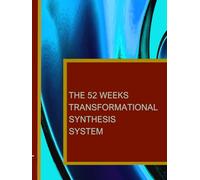 THE 52 Weeks TRANSFORMATIONAL SYNTHESIS SYSTEM: A Year of Inner Work, Mythology, Symbol and Shadow Integration