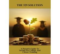 The 529 Solution: A Parent'S Guide To Saving For College And Career Training