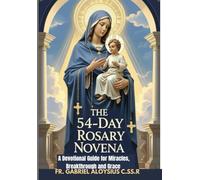 The 54-Day Rosary Novena: A Devotional Guide for Miracles, Breakthrough, and Grace