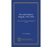 The 54th Infantry Brigade, 1914-1918: some records of battle and laughter in France