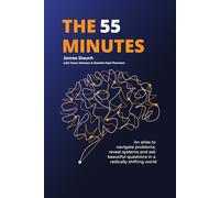 The 55 Minutes: An atlas to navigate problems, reveal systems, and ask beautiful questions in a radically shifting world