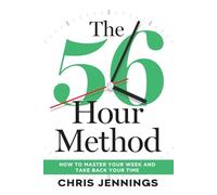 The 56-Hour Method: How to Master Your W nd Take Back Your Time