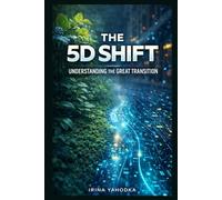 The 5D Shift: Understanding the Great Transition from Third-Dimensional Reality to Fifth-Dimensional Consciousness