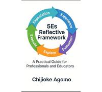 The 5Es Reflective Framework: A Practical Guide for Professionals and Educators