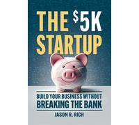 The $5K Startup Build Your Business Without Breaking the Bank - Jason R. Rich - Broad Book Press - ebook (ePub) - Livre