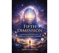 The 5th Dimension: Awakening Consciousness and Living in the Field of Infinite Possibility