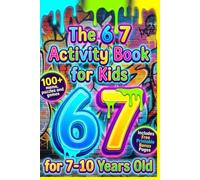 The 6 7 Activity Book for Kids: Inspired by the Viral Six Seven Trend with 100+ Memes, Puzzles and Hilarious Games to Replace Tablet Time - A Perfect Gift for Tweens & Teens