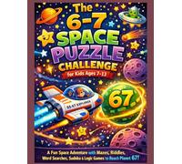 The 6-7 Space Puzzle Challenge for Kids Ages 7-13: A Fun Space Adventure with Mazes, Riddles, Word Searches, Sudoku & Logic Games to Reach Planet 67