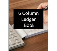 The 6 Column Ledger Book: Simple Accounting Tracker for Bookkeeping and Personal Finance; 6 Columnar Notebook for Recording Income, Expenses, and Daily Transactions