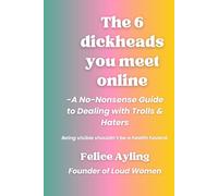 The 6 Dickheads You Meet Online: A No-Nonsense Guide to Dealing with Trolls & Haters.