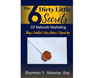 The 6 Dirty Little Secrets of Network Marketing: Things I Wished I Knew Before I Signed Up