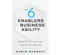 The 6 Enablers of Business Agility: How to Thrive in an Uncertain World